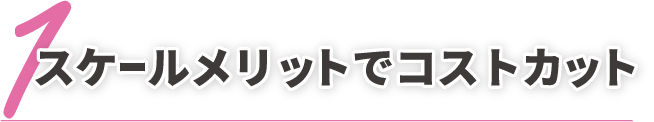 スケールメリットでコストカット