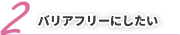 バリアフリーにしたい